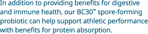 In addition to providing benefits for digestive and immune health, our BC30  spore-forming probiotic can help support   